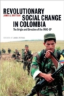 Revolutionary Social Change in Colombia : The Origin and Direction of the FARC-EP - Book