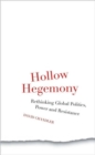 Hollow Hegemony : Rethinking Global Politics, Power and Resistance - Book