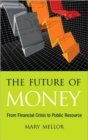 The Future of Money : From Financial Crisis to Public Resource - Book