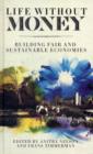 Life Without Money : Building Fair and Sustainable Economies - Book