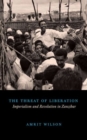 The Threat of Liberation : Imperialism and Revolution in Zanzibar - Book
