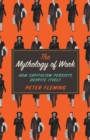 The Mythology of Work : How Capitalism Persists Despite Itself - Book
