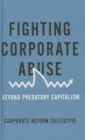 Fighting Corporate Abuse : Beyond Predatory Capitalism - Book
