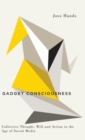 Gadget Consciousness : Collective Thought, Will and Action in the Age of Social Media - Book