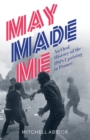 May Made Me : An Oral History of the 1968 Uprising in France - Book