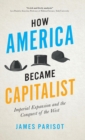 How America Became Capitalist : Imperial Expansion and the Conquest of the West - Book