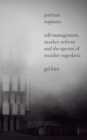 Partisan Ruptures : Self-Management, Market Reform and the Spectre of Socialist Yugoslavia - Book