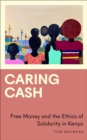 Caring Cash : Free Money and the Ethics of Solidarity in Kenya - Book