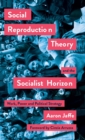 Social Reproduction Theory and the Socialist Horizon : Work, Power and Political Strategy - Book
