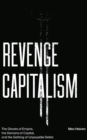 Revenge Capitalism : The Ghosts of Empire, the Demons of Capital, and the Settling of Unpayable Debts - Book
