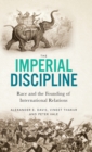 The Imperial Discipline : Race and the Founding of International Relations - Book