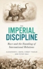 The Imperial Discipline : Race and the Founding of International Relations - Book