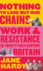 Nothing to Lose But Our Chains : Work and Resistance in Twenty-First-Century Britain - Book