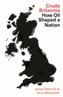 Crude Britannia : How Oil Shaped a Nation - Book