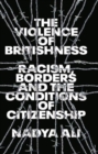 The Violence of Britishness : Racism, Borders and the Conditions of Citizenship - Book