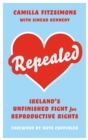 Repealed : Ireland's Unfinished Fight for Reproductive Rights - Book
