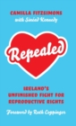 Repealed : Ireland's Unfinished Fight for Reproductive Rights - Book