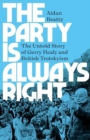 The Party Is Always Right : The Untold Story of Gerry Healy and British Trotskyism - Book