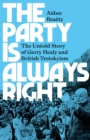 The Party Is Always Right : The Untold Story of Gerry Healy and British Trotskyism - eBook