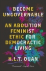 Become Ungovernable : An Abolition Feminist Ethic for Democratic Living - eBook
