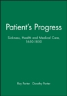 Patient's Progress : Sickness, Health and Medical Care, 1650-1850 - Book