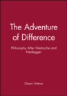 The Adventure of Difference : Philosophy After Nietzsche and Heidegger - Book