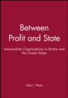 Between Profit and State : Intermediate Organisations in Britain and the United States - Book