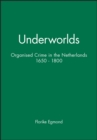 Underworlds : Organised Crime in the Netherlands 1650 - 1800 - Book