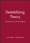 Destabilizing Theory : Contemporary Feminist Debates - Book