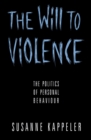 The Will to Violence : The Politics of Personal Behaviour - Book