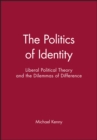 The Politics of Identity : Liberal Political Theory and the Dilemmas of Difference - Book