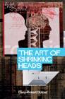 The Art of Shrinking Heads : The New Servitude of the Liberated in the Era of Total Capitalism - Book