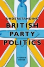 Understanding British Party Politics - Book