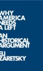 Why America Needs a Left : A Historical Argument - Book