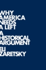 Why America Needs a Left : A Historical Argument - eBook