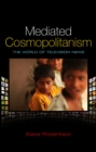 Mediated Cosmopolitanism : The World of Television News - eBook