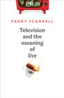 Television and the Meaning of 'Live' : An Enquiry into the Human Situation - Book