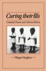 Curing Their Ills : Colonial Power and African Illness - eBook