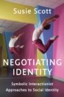 Negotiating Identity : Symbolic Interactionist Approaches to Social Identity - Book