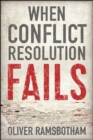 When Conflict Resolution Fails : An Alternative to Negotiation and Dialogue: Engaging Radical Disagreement in Intractable Conflicts - eBook