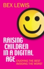 Raising Children in a Digital Age : Enjoying the best, avoiding the worst - Book