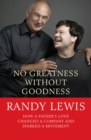 No Greatness Without Goodness : How a father's love changed a company and sparked a movement - Book