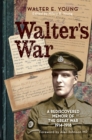 Walter's War : A rediscovered memoir of the Great War 1914-18 - Book