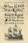 When God was King : Rebels & Radicals of the Civil War & Mayflower Generation - Book