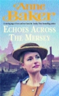 Echoes Across the Mersey : A moving saga of love and war from the Sunday Times bestselling author - Book