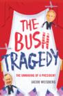 Bush Tragedy : The Unmaking of a President - Book