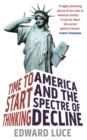 Time To Start Thinking : America and the Spectre of Decline - eBook