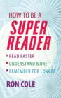 How To Be A Super Reader : Read faster, understand more, remember for longer - eBook