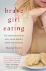 Brave Girl Eating : The inspirational true story of one family's battle with anorexia - eBook