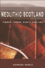 Neolithic Scotland : Timber, Stone, Earth and Fire - Book